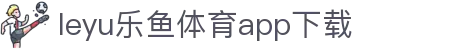 乐鱼APP下载 - 官方iOS/Android版 | leyu体育移动端